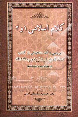 کلام اسلامی 1 و 2: بررسی و نقد منتخباتی از کتاب کشف المراد فی شرح تجریدالاعتقاد (از مقصد سوم تا مقصد ششم)