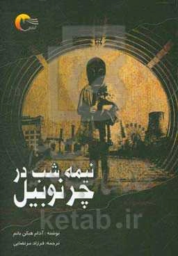 نیمه‌شب در چرنوبیل: ناگفته‌های بزرگ‌ترین فاجعه هسته‌ای جهان