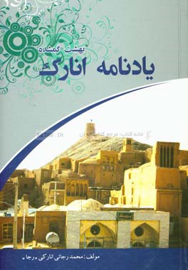 یادنامه انارک بهشت گمشده: یادی از آداب، رفتار، زندگی و رسوم مردمان گذشته انارک به نظم و نثر همراه با قطعاتی از شعر به زبان انارکی
