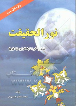 نورالحقیقت شامل: زندگی امام اعظم ابوحنیفه رحمه‌الله‌علیه، تقلید و مسائل پیرامون آن و آشنایی مختصر با برخی فرقه‌ها