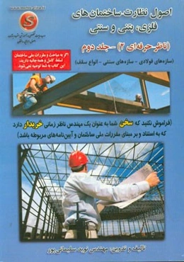 اصول نظارت: ساختمان‌های فلزی، بتنی و سنتی (ناظر حرفه‌ای 2) بر مبنای آخرین ویرایش آیین‌نامه‌ها و مقررات ملی ساختمان به همراه دتایل و عکس‌های اجرایی