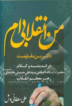 من انقلابی‌ام: دکترین مقاومت در اندیشه و کلام حضرت آیت‌الله العظمی سیدعلی حسینی خامنه‌ای رهبر معظم انقلاب