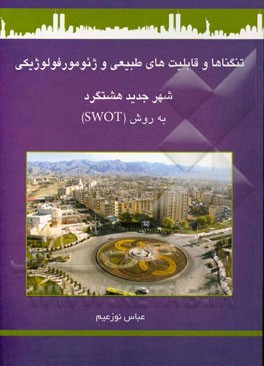 تنگناها و قابلیت‌های طبیعی و ژئومورفولوژیکی شهر جدید هشتگرد به روش (SWOT)