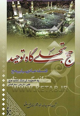 حج تجلی گاه توحید: بحثی در فلسفه عبادی و سیاسی حج به ضمیمه فرهنگ لغات حج (فقهی - تاریخی - جغرافیایی
