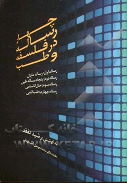 چهار رساله در فلسفه و طب رساله اول: رساله مابال، رساله دوم: پنجاه مساله طبی، رساله سوم، حلل الاسامی، رساله چهارم: طب النبی