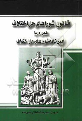 قانون شوراهای حل اختلاف همراه با آیین‌نامه شوراهای حل اختلاف