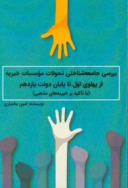 بررسی جامعه‌شناختی تحولات موسسات خیریه از پهلوی اول تا پایان دولت یازدهم (با تاکید بر خیریه‌های مذهبی)