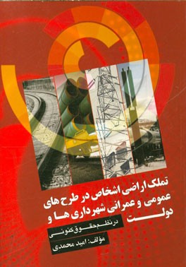 تملک اراضی اشخاص در طرح‌های عمومی و عمرانی شهرداری‌ها و دولت در نظم حقوق کنونی