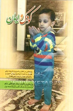 کودک و ایمان: پژوهشی در امکان و ضرورت تربیت دینی کودکان به همراه توضیح برخی اصول و روش‌های مهم در تربیت دینی کودک