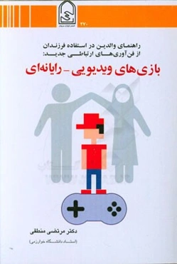 راهنمای والدین در استفاده فرزندان از فن‌آوری‌های ارتباطی جدید: "بازی‌های ویدیویی - رایانه‌ای"