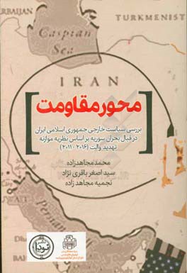 محور مقاومت: بررسی سیاست خارجی جمهوری اسلامی ایران در قبال بحران سوریه بر اساس نظریه موازنه تهدید والت (2016 - 2011)