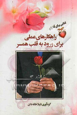 راهکارهای عملی برای ورود به قلب همسر: کتابی برای آقایان