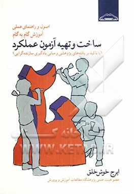 اصول و راهنمای عملی آموزش گام به گام و تهیه‌ی آزمون عملکرد (با تاکید بریافته‌های پژوهشی و مبانی یادگیری سازنده‌گرایی)