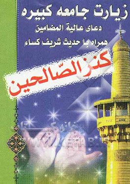 کنز الصالحین زیارت جامعه کبیره، دعای عالیه المضامین همراه با حدیث شریف کساء