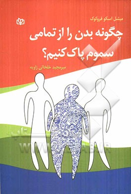 چگونه بدن را از تمامی سموم پاک کنیم: برنامه چهار هفته‌ای سم‌زدایی کامل بدن برای رسیدن به سلامتی، انرژی، شادابی و سرزندگی بیشتر