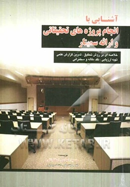 آشنایی با انجام پروژه‌های تحقیقاتی و ارائه سمینار (خلاصه‌ای بر روش تحقیق، تدوین گزارش علمی، اصول نگارش، ارزیابی، نقد مقاله علمی و سخنرانی)