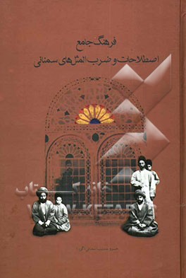 فرهنگ جامع اصطلاحات و ضرب‌المثل‌های سمنانی: مثل‌ها، تشبیهات، کنایات، اصطلاحات عامیانه و ظرایف ادبی