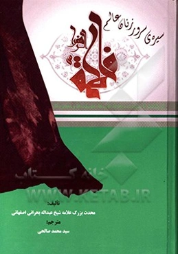 سیره سرور زنان جهان فاطمه الزهرا از ولادت تا شهادت، و نام‌ها، لقب‌ها، فضائل و معجزات آن حضرت