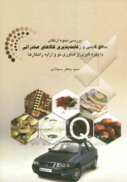 بررسی نحوه ارتقاء سطح کیفی و رقابت‌پذیری کالاهای صادراتی با بهره‌گیری از فناوری‌های نوآورانه و ارائه راهکارها