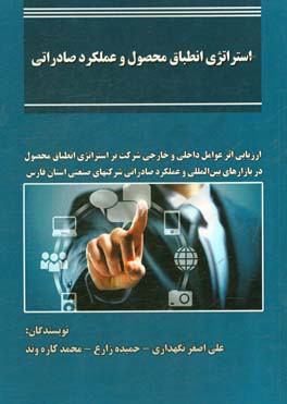 استراتژی انطباق محصول و عملکرد صادراتی: ارزیابی اثر عوامل داخلی و خارجی شرکت بر استراتژی انطباق محصول در بازارهای بین‌المللی و عملکرد صادراتی ...