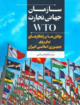 سازمان جهانی تجارت (WTO): چالش‌ها و راهکارهای پیش‌روی جمهوری اسلامی ایران