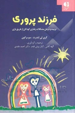 فرزندپروری: تربیت و درمان مشکلات رفتاری کودکان از طریق بازی با استفاده از روش‌های بازی‌درمانی مبتنی بر رابطه‌ی والد - فرزند