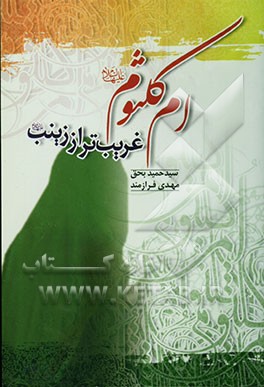 ام کلثوم سلام‌الله علیها غریب‌تر از زینب سلام‌الله علیها