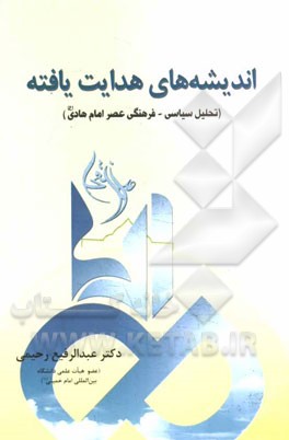 اندیشه‌های هدایت‌یافته: (تحلیل سیاسی - فرهنگی عصر امام هادی)