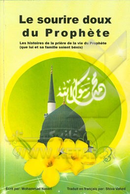 Le sourire doux du prophéte: les histoires de la priére de la vie du prophéte ...