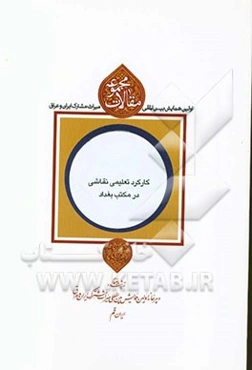 مجموعه مقالات اولین همایش بین‌المللی میراث مشترک ایران و عراق: کارکرد تعلیمی نقاشی در مکتب بغداد