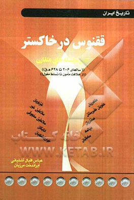 ققنوس در خاکستر: تاریخ ایران عصر سلسله‌های متقارن "سال‌های 206 تا 628 ه.ق" "از حکومت مامون تا تسلط مغول"