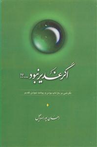 اگر غدیر نبود ...؟!: نگرشی بر بازتاب بودن و پیامد نبودن غدیر