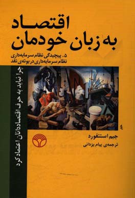اقتصاد به زبان خودمان 5 پيچيدگي نظام سرمايه‌داري و نظام سرمايه‌داري در بوته‌ي نقد