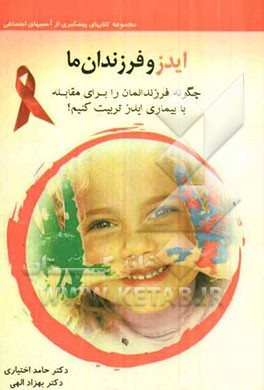 ایدز و فرزندان ما: چگونه فرزندانمان را برای مقابله با بیماری ایدز تربیت کنیم؟