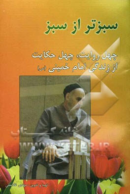 سبزتر از سبز: چهل روایت، چهل حکایت از زندگی امام خمینی