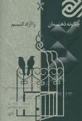 چگونه ذهنمان را آزاد کنیم: ده گام در مسیر آزادسازی ذهن