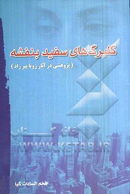 گلبرگ‌های سفید بنفشه: پژوهش در داستان‌های کوتاه و رمان (آثار برگزیده از: زویا پیرزاد)