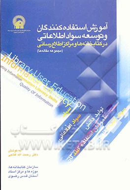 آموزش استفاده‌کنندگان و توسعه سواد اطلاعاتی در کتابخانه‌ها و مراکز اطلاع‌رسانی: مجموعه مقاله‌های همایش آموزش استفاده‌کنندگان و توسعه ...