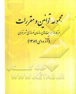 مجموعه قوانین و مقررات مرتبط با ماموریت‌های سازمان نوسازی شهر تهران (آذر و دی 1389)