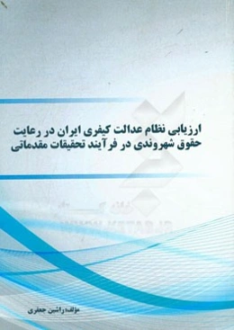 ارزیابی نظام عدالت کیفری ایران در رعایت حقوق شهروندی در فرآیند تحقیقات مقدماتی