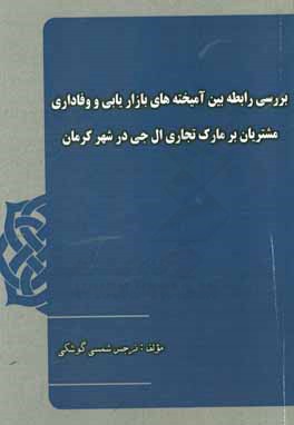 بررسی رابطه بین آمیخته‌های بازاریابی و وفاداری مشتریان بر مارک تجاری ال جی در شهر کرمان