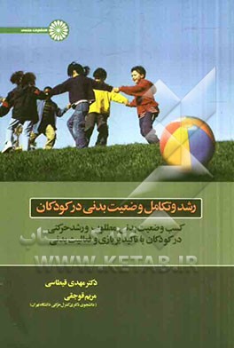 رشد و تکامل وضعیت بدنی درکودکان: کسب وضعیت بدنی مطلوب و رشد حرکتی در کودکان با تاکید بر بازی و فعالیت بدنی