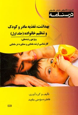 درسنامه بهداشت، تغذیه مادر و کودک و تنظیم خانواده ویژه رشته‌های: کارشناسی ارشد و مشاوره در مامایی