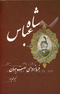 شاه عباس: فرمانروای نصف جهان