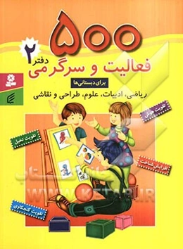 500 فعالیت و سرگرمی برای دبستانی‌ها: ریاضی، ادبیات، علوم، طراحی و نقاشی (تقویت هوش، تقویت کنجکاوی، تقویت تخیل، تقویت شناخت): دفتر 2