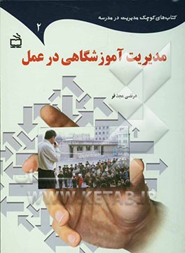 مدیریت آموزشگاهی در عمل: دوازده مطالعه موردی بر اساس تجربه‌های مستندسازی شده‌ی مدرسه‌ای در مدیریت آموزشگاهی
