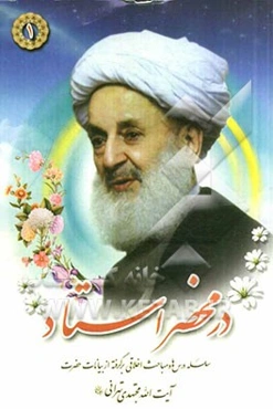 در محضر استاد: سلسله درس‌ها و مباحث اخلاقی برگرفته از بیانات حضرت آیت‌الله مجتهدی‌تهرانی (ره)