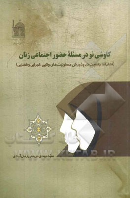 کاوشی نو در مسئله حضور اجتماعی زنان: اشتراط جنسیت در پذیرش مسئولیت‌های ولایی، اجرایی و قضایی