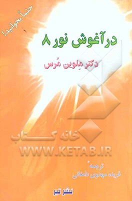در آغوش نور 8: دگرگونی و تحولی که آدمی با نور الهی در وجود خویشتن تجربه می‌کند