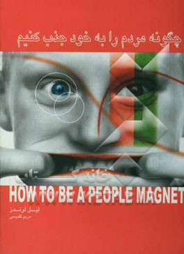 چگونه مردم را به خود جذب کنیم: روش‌های اثبات شده برای بهبود مهارت‌های ارتباطی شما با مردم